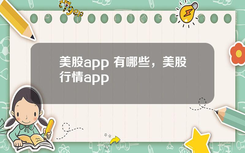 美股app 有哪些，美股行情app